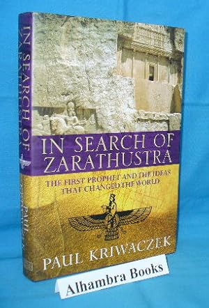 In Search of Zarathustra : The First Prophet and the Ideas That Changed the World