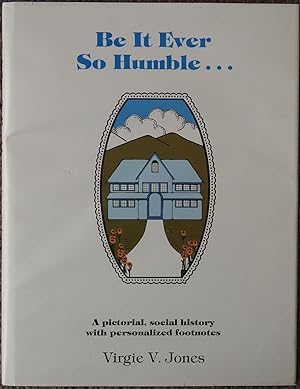 Be It Ever So Humble : A Pictorial, Social History with Personalized Footnotes