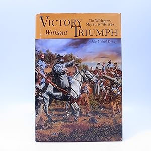 Victory Without Triumph: The Wilderness, May 6th & 7th, 1864 (FIRST EDITION)