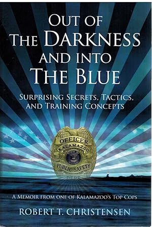 Seller image for OUT OF THE DARKNESS AND INTO THE BLUE Surprising Secrets, Tactics, and Training Concepts: a Memoir from One of Kalamazoo's Top Cops for sale by The Avocado Pit