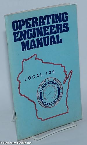 Bild des Verkufers fr Operating Engineers Manual, Operating Engineers Local Union No. 139 of the International Union of Operating Engineers Charterd for the State of Wisconsin zum Verkauf von Bolerium Books Inc.