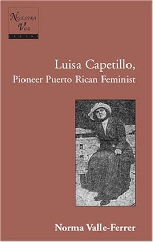 Luisa Capetillo, Pioneer Puerto Rican Feminist. [Nuestra Voz, Vol. 4].