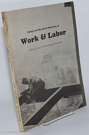 Essays on the Social Relations of Work & Labor; a special issue of The Insurgent Sociologist, vol...