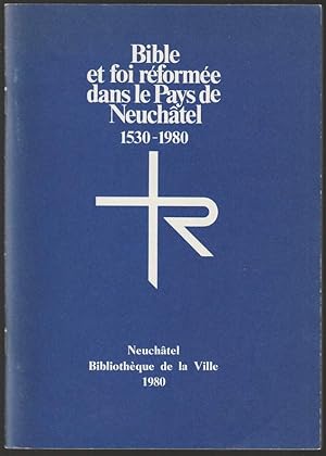 Seller image for Bible et foi rforme dans le Pays de Nechatel 1530-1980. Exposition organise par la Ville de Neuchatel et l'Eglise rforme vanglique du canton de Neuchatel  l'occasion du 450e anniversaire de la Rformation neuchateloise. Avec la collaboration de Gabrielle Berthoud, Jean-Pierre Jelmini (et al.). for sale by Antiquariat Dennis R. Plummer