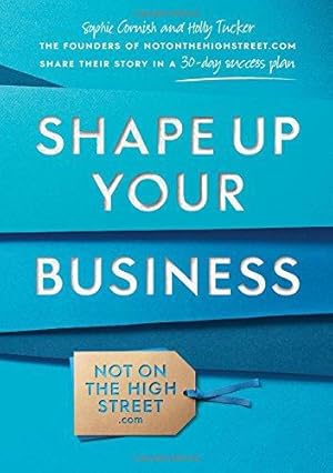 Imagen del vendedor de Shape Up Your Business: The Founders of Notonthehighstreet.com Share Their Story in a 30-Day Success Plan a la venta por WeBuyBooks