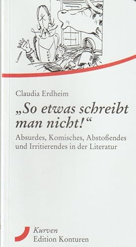 "So etwas schreibt man nicht!": Absurdes, Komisches, Abstoßendes und Irritierendes in der Literatur