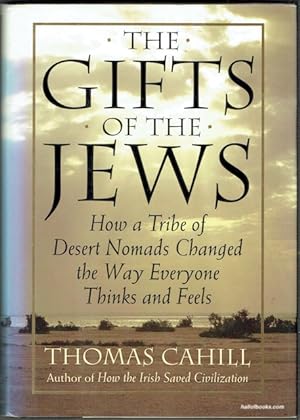 The Gifts Of The Jews: How A Tribe Of Desert Nomads Changed The Way Everyone Thinks And Feels