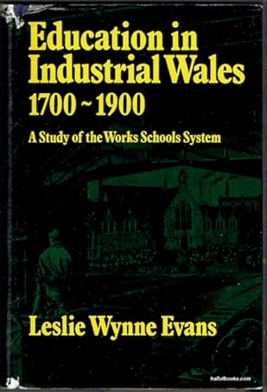 Education In Industrial Wales 1700-1800: A Study Of The Works Schools System During The Industria...