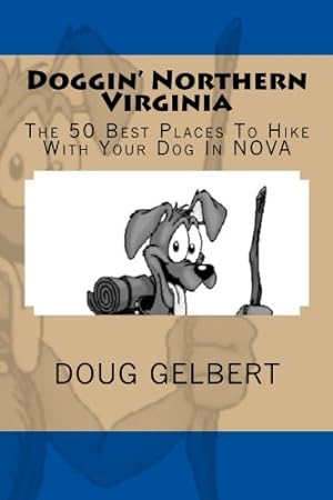 Seller image for Doggin' Northern Virginia: The 50 Best Places To Hike With Your Dog In NOVA (Hike With Your Dog Guidebooks) for sale by Reliant Bookstore