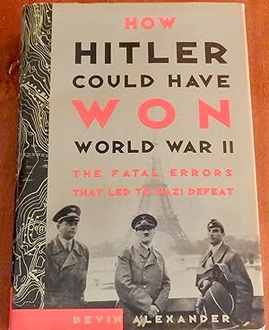 Imagen del vendedor de How Hitler Could Have Have Won World War II: The Fatal Errors That Led To Defeat a la venta por Canford Book Corral