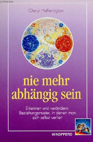 Seller image for Nie mehr abhngig sein erkennen und verndern : beziehungsmuster, in denen man sich selbst verliert. for sale by Le-Livre