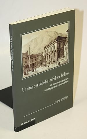 Imagen del vendedor de Un anno con Palladio tra Feltre e Belluno. Atti delle giornate palladiane. Feltre 14 giugno - 30 novembre 2008. a la venta por Antiquariat Gallus / Dr. P. Adelsberger