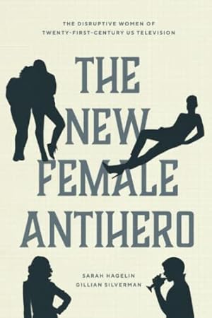 Seller image for The New Female Antihero: The Disruptive Women of Twenty-First-Century US Television by Hagelin, Sarah, Silverman, Gillian [Paperback ] for sale by booksXpress