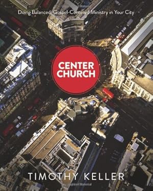 Image du vendeur pour Center Church: Doing Balanced, Gospel-Centered Ministry in Your City by Keller, Timothy [Hardcover ] mis en vente par booksXpress
