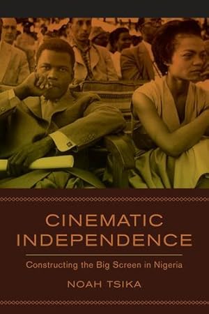 Seller image for Cinematic Independence: Constructing the Big Screen in Nigeria by Tsika, Noah [Paperback ] for sale by booksXpress