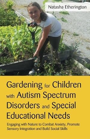 Immagine del venditore per Gardening for Children with Autism Spectrum Disorders and Special Educational Needs: Engaging with Nature to Combat Anxiety, Promote Sensory Integration and Build Social Skills by Etherington, Natasha [Paperback ] venduto da booksXpress