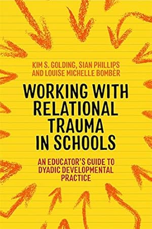 Imagen del vendedor de Working With Relational Trauma in Schools: An Educator's Guide to Using Dyadic Developmental Practice (Guides to Working With Relational Trauma Using Ddp) by Bomb ¨r, Louise Michelle, Golding, Kim, Phillips, Sian [Paperback ] a la venta por booksXpress