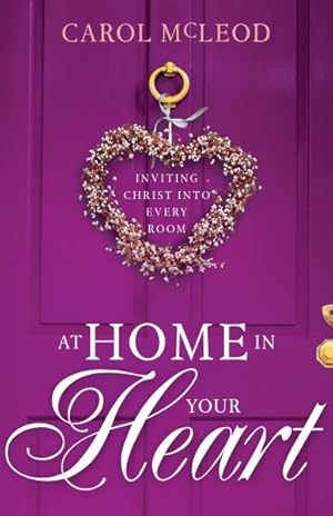 Seller image for At Home in Your Heart : Inviting Christ into Every Room for sale by GreatBookPricesUK