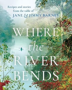 Seller image for Where the River Bends: Recipes and stories from the table of Jane and Jimmy Barnes by Jane and Jimmy Barnes [Hardcover ] for sale by booksXpress