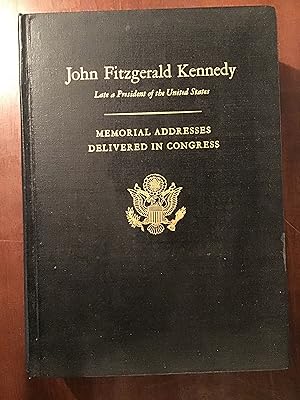 JOHN FITZGERALD KENNEDY; LATE A PRESIDENT OF THE UNITED STATES: MEMORIAL ADDRESSES DELIVERED IN C...