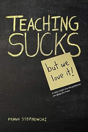 Seller image for Teaching Sucks - But We Love It Anyway! a Little Insight Into the Profession You Think You Know for sale by Reliant Bookstore