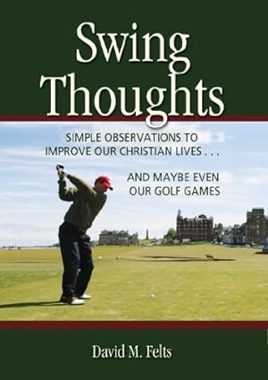 Immagine del venditore per Swing Thoughts: Simple Observations to Improve Our Christian Lives.and Maybe Even Our Golf Games venduto da Reliant Bookstore
