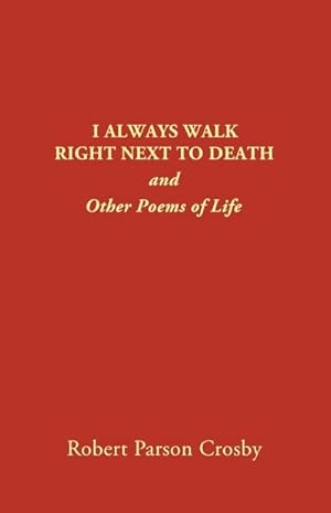 Seller image for I ALWAYS WALK RIGHT NEXT TO DEATH : and Other Poems of Life for sale by Smartbuy
