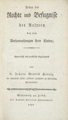 Ueber die Rechte und Befugnisse der Aeltern bey den Verheyrathungen ihrer Kinder; theoretisch und...