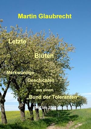 Seller image for Letzte Blten : Merkwrdige Geschichten aus einem "Bund der Toleranten" 1960 bis 2010 for sale by Smartbuy