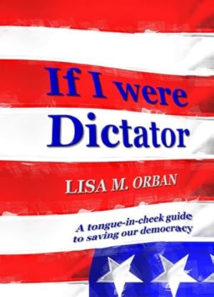 Image du vendeur pour If I were Dictator: a tongue-in-cheek guide to saving our democracy [Soft Cover ] mis en vente par booksXpress