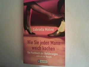 Bild des Verkufers fr Wie Sie jeden Mann weichkochen: Das Kochbuch der Verfhrungen. mehr als nur Rezepte zum Verkauf von ANTIQUARIAT FRDEBUCH Inh.Michael Simon