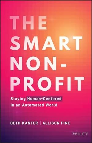 Immagine del venditore per The Smart Nonprofit: Staying Human-Centered in An Automated World by Kanter, Beth, Fine, Allison H. [Hardcover ] venduto da booksXpress