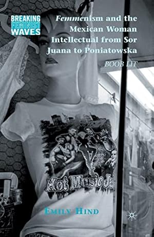 Image du vendeur pour Femmenism and the Mexican Woman Intellectual from Sor Juana to Poniatowska: Boob Lit (Breaking Feminist Waves) by Hind, Emily [Paperback ] mis en vente par booksXpress