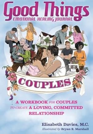 Immagine del venditore per Good Things Emotional Healing Journal for Couples: A Workbook for Couples to Create A Loving, Committed Relationship by Davies, Elisabeth [Paperback ] venduto da booksXpress