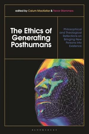 Imagen del vendedor de The Ethics of Generating Posthumans: Philosophical and Theological Reflections on Bringing New Persons into Existence [Hardcover ] a la venta por booksXpress
