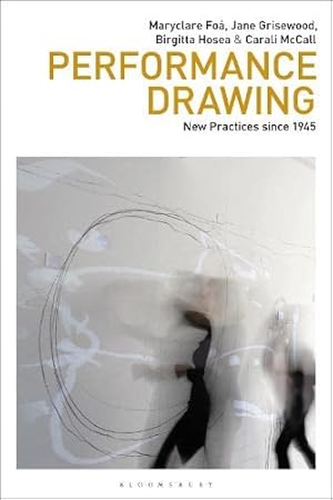 Image du vendeur pour Performance Drawing: New Practices since 1945 (Drawing In) by Fo¡, Maryclare, Grisewood, Jane, Hosea, Birgitta, McCall, Carali [Paperback ] mis en vente par booksXpress