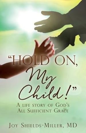 Seller image for Hold On, My Child!: A life story of God's All Sufficient Grace by Shields-Miller MD, Joy [Paperback ] for sale by booksXpress