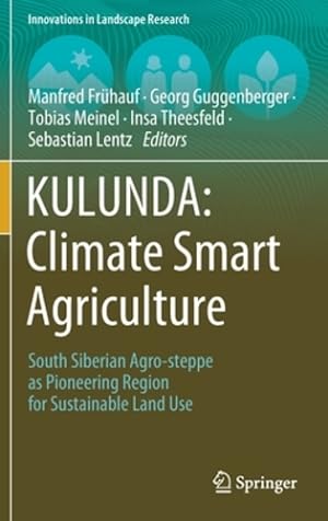 Seller image for KULUNDA: Climate Smart Agriculture: South Siberian Agro-steppe as Pioneering Region for Sustainable Land Use (Innovations in Landscape Research) [Hardcover ] for sale by booksXpress