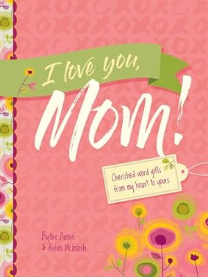 Immagine del venditore per I Love You, Mom!: Cherished Word Gifts from My Heart to Yours by Daniel, Blythe, McIntosh, Helen [Hardcover ] venduto da booksXpress
