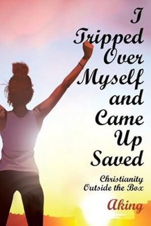 Imagen del vendedor de I Tripped Over Myself and Came Up Saved: Christianity Outside the Box by Aking [Paperback ] a la venta por booksXpress