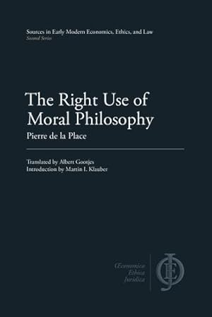 Image du vendeur pour The Right Use of Moral Philosophy (Sources in Early Modern Economics, Ethics, and Law) by La Place, Pierre de [Paperback ] mis en vente par booksXpress