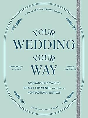 Imagen del vendedor de Your Wedding, Your Way: Destination Elopements, Intimate Ceremonies, and Other Nontraditional Nuptials: A Guide for the Modern Couple by Olsen, Kim, Shaw, Scott [Paperback ] a la venta por booksXpress