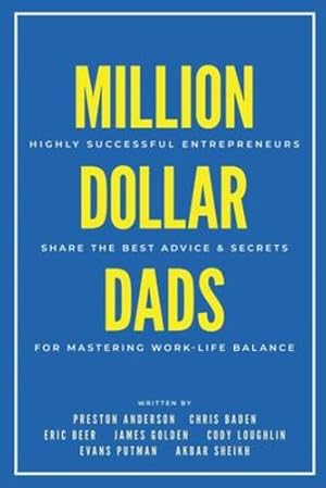 Imagen del vendedor de Million Dollar Dads: Highly Successful Entrepreneurs Share the Best Advice & Secrets for Mastering Work-Life Balance (Million Dollar Story) by Anderson, Preston, Baden, Chris, Beer, Eric, Golden, James, Loughlin, Cody, Putman, Evans, Sheikh, Akbar [Paperback ] a la venta por booksXpress