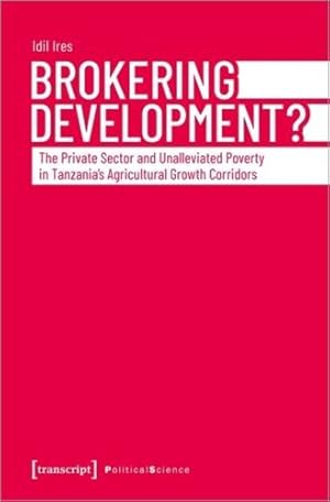 Seller image for Brokering Development?: The Private Sector and Unalleviated Poverty in Tanzania's Agricultural Growth Corridors (Political Science) by Ires, Idil [Paperback ] for sale by booksXpress