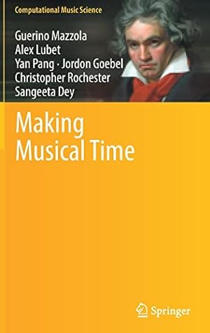 Seller image for Making Musical Time (Computational Music Science) by Mazzola, Guerino, Lubet, Alex, Pang, Yan, Goebel, Jordon, Rochester, Christopher, Dey, Sangeeta [Hardcover ] for sale by booksXpress