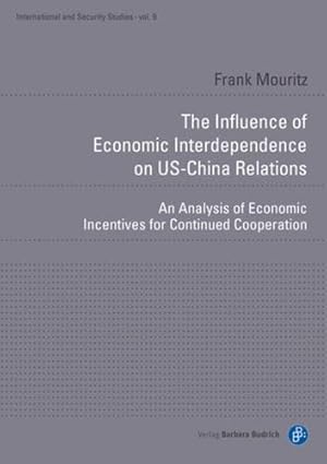Seller image for The Influence of Economic Interdependence on US-China Relations: An Analysis of Economic Incentives for Continued Cooperation (International and Security Studies) by Mouritz, Frank [Paperback ] for sale by booksXpress