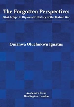 Imagen del vendedor de The Forgotten Perspective: Okoi Arikpo in Diplomatic History of Biafran War by Ignatus, Onianwa Oluchukwu [Hardcover ] a la venta por booksXpress