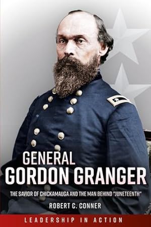 Imagen del vendedor de General Gordon Granger: The Savior of Chickamauga and the Man Behind "Juneteenth" (Leadership in Action) by Conner, Robert C [Paperback ] a la venta por booksXpress