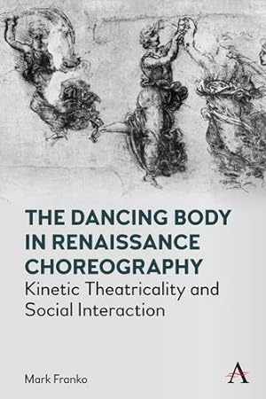 Immagine del venditore per The Dancing Body in Renaissance Choreography: Kinetic Theatricality and Social Interaction (Anthem Studies in Theatre and Performance) by Franko, Mark [Hardcover ] venduto da booksXpress