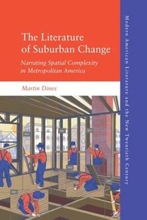 Seller image for The Literature of Suburban Change: Narrating Spatial Complexity in Metropolitan America (Modern American Literature and the New Twentieth Century) by Dines, Martin [Paperback ] for sale by booksXpress